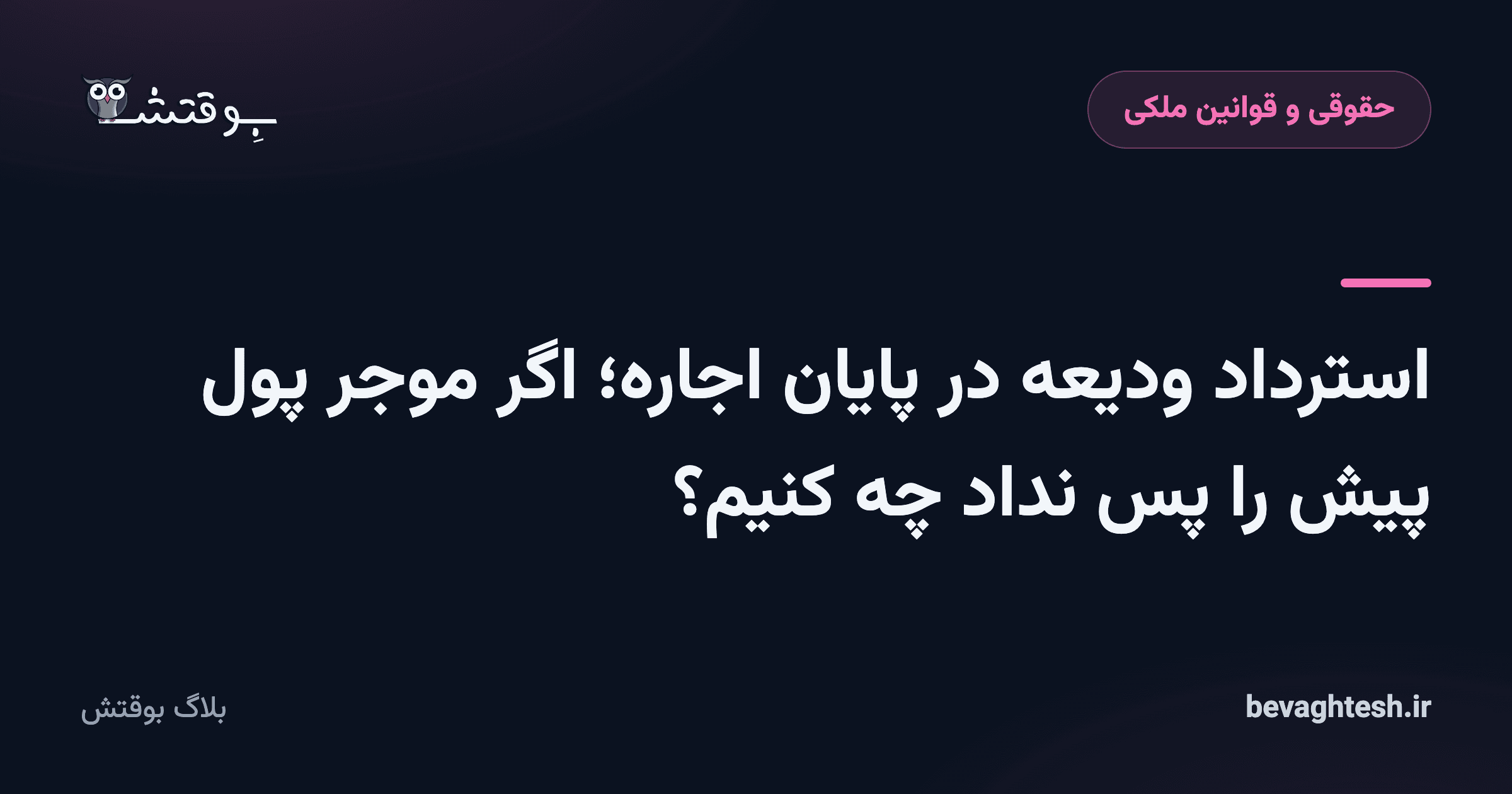 استرداد ودیعه در پایان اجاره؛ اگر موجر پول پیش را پس نداد چه کنیم؟
