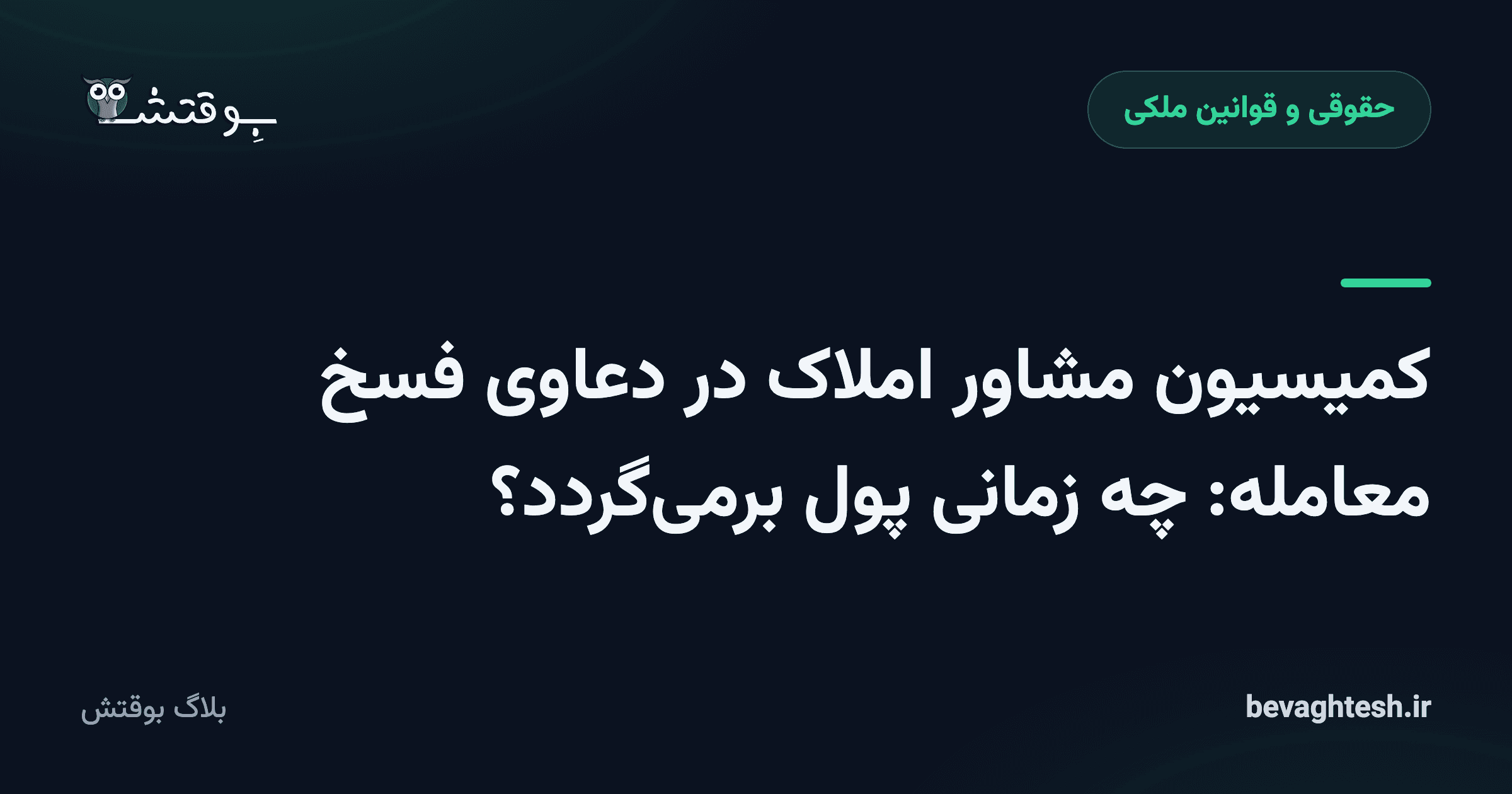 کمیسیون مشاور املاک در دعاوی فسخ معامله: چه زمانی پول برمی‌گردد؟