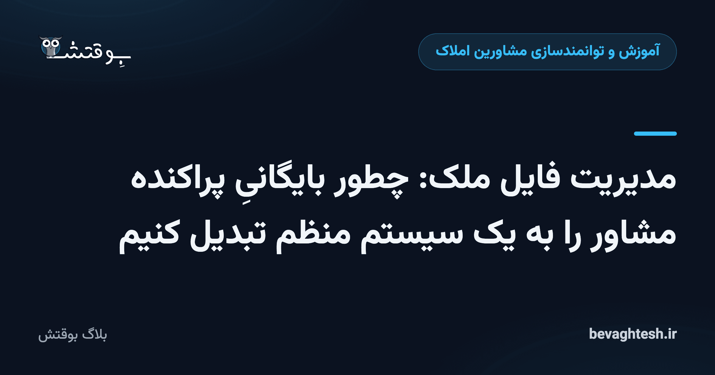مدیریت فایل ملک: چطور بایگانیِ پراکنده مشاور را به یک سیستم منظم تبدیل کنیم