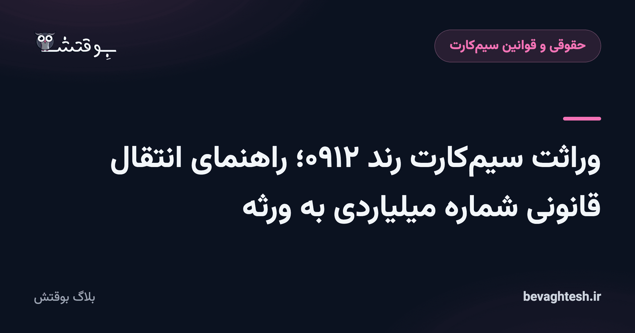 وراثت سیم‌کارت رند ۰۹۱۲؛ راهنمای انتقال قانونی شماره میلیاردی به ورثه